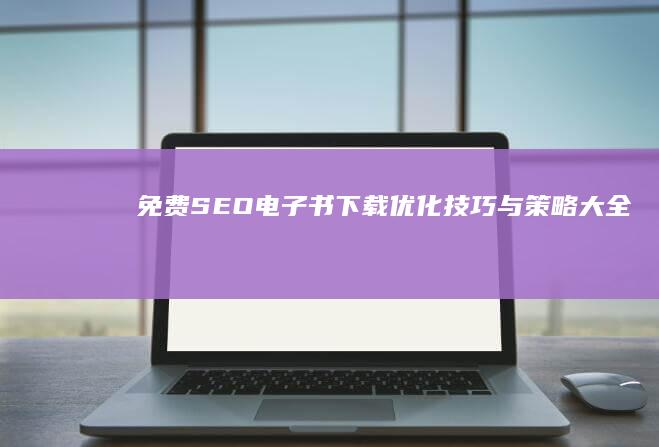 免费SEO电子书下载：优化技巧与策略大全